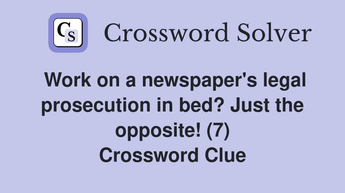 Work on a newspaper's legal prosecution in bed? Just the opposite! (7) Crossword Clue Answers